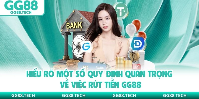 Hiểu rõ một số quy định quan trọng về việc rút tiền GG88