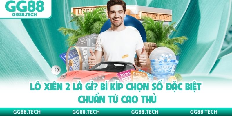 Lô Xiên 2 Là Gì? Bí Kíp Chọn Số Đặc Biệt Chuẩn Từ Cao Thủ